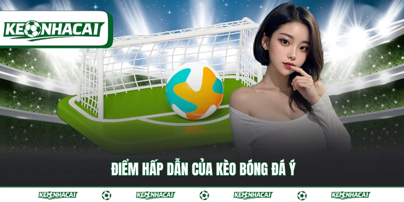 Kèo bóng đá Ý | Tỷ lệ đổi thưởng Serie A mới nhất 2026 2 Điểm hấp dẫn của kèo bóng đá Ý