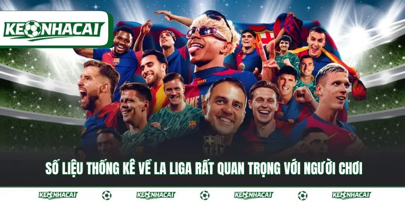 Số liệu thống kê về La Liga rất quan trọng với người chơi