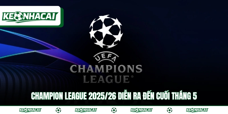 Champion League 2025/26 diễn ra đến cuối tháng 5
