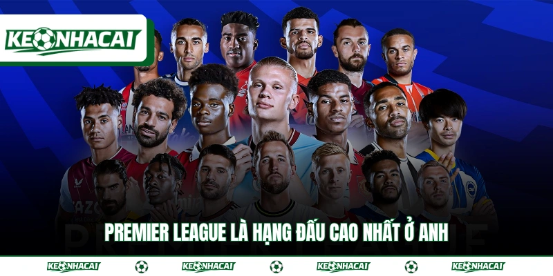 Ngoại Hạng Anh - Giải Vô Địch Quốc Gia Được Yêu Thích Top 1 2 Premier League là hạng đấu cao nhất ở Anh